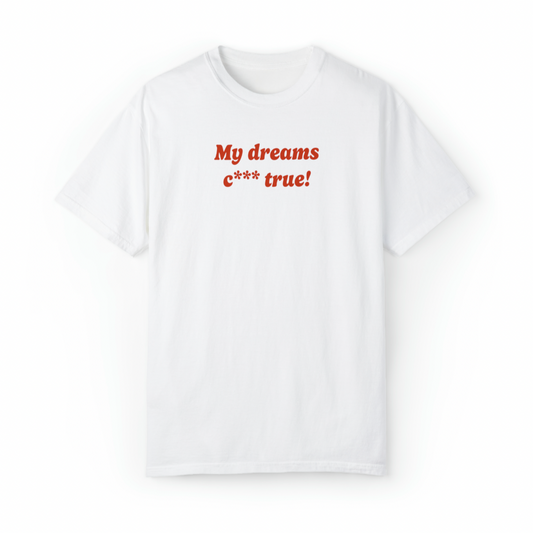 My Dreams C*** True! T-shirt